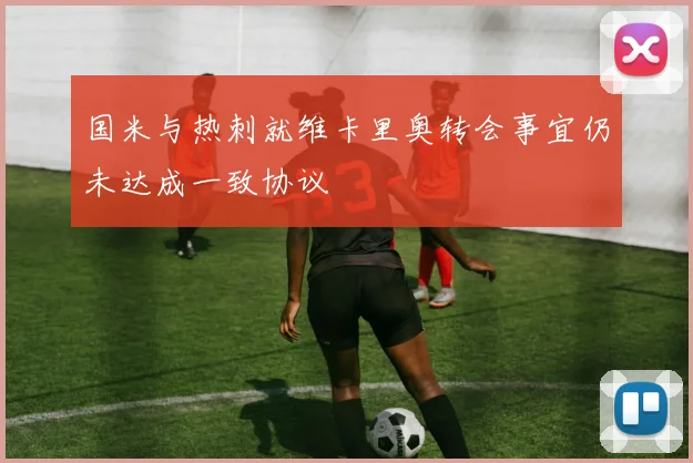 国米与热刺就维卡里奥转会事宜仍未达成一致协议