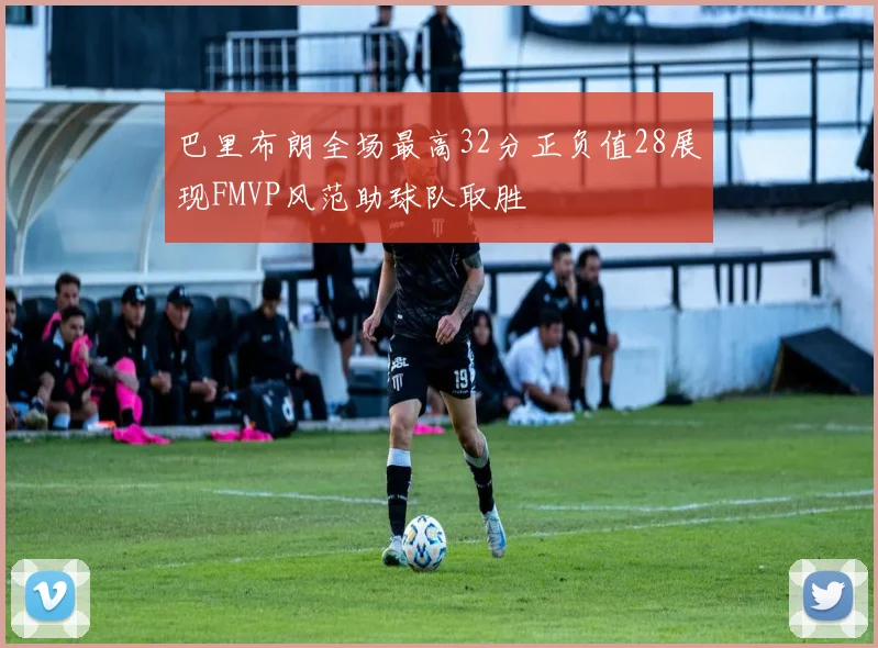 巴里布朗全场最高32分正负值28展现FMVP风范助球队取胜